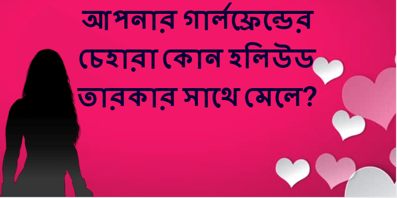 আপনার গার্লফ্রেন্ডের চেহারা কোন হলিউড তারকার সাথে মেলে?